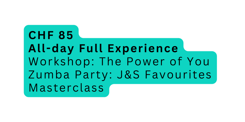 CHF 85 All day Full Experience Workshop The Power of You Zumba Party J S Favourites Masterclass